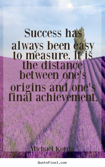 Success has always been easy to measure. it is the distance between.. Michael Korda best success quote