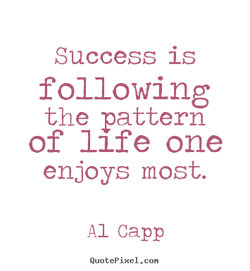 Quote about success - Success is following the pattern of life one enjoys..