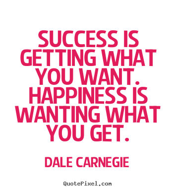 Dale Carnegie pictures sayings - Success is getting what you want. happiness is wanting what you.. - Success quote