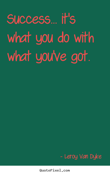 Leroy Van Dyke picture quotes - Success... it's what you do with what you've.. - Success quotes
