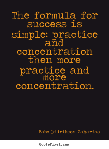 Babe Didrikson Zaharias picture quotes - The formula for success is simple: practice and.. - Success quotes
