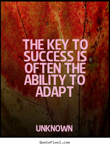 The key to success is often the ability to adapt Unknown greatest success quotes
