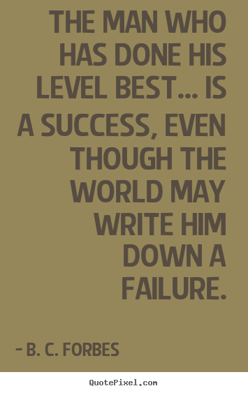 Quotes about success - The man who has done his level best... is a success, even..