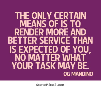 Quotes about success - The only certain means of is to render more and better service than..