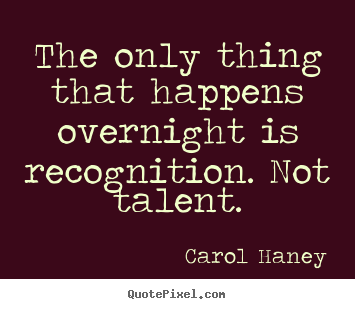 Success quotes - The only thing that happens overnight is recognition. not..