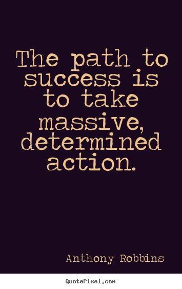 Quotes about success - The path to success is to take massive, determined action.