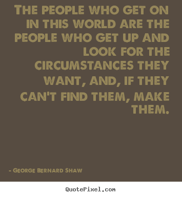 Quotes about success - The people who get on in this world are the people..