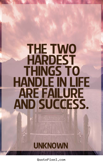 Success quote - The two hardest things to handle in life are failure and..