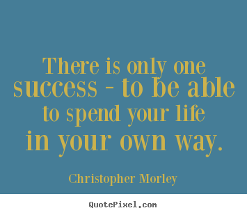 Success quotes - There is only one success - to be able to spend your..