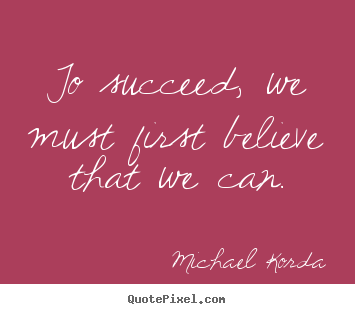 Make personalized picture quotes about success - To succeed, we must first believe that we can.