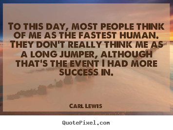 Success quotes - To this day, most people think of me as the fastest..