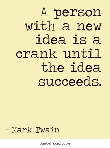 Create custom picture quotes about success - A person with a new idea is a crank until the idea succeeds.