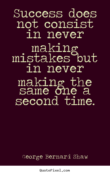 George Bernard Shaw picture quotes - Success does not consist in never making mistakes.. - Success quotes