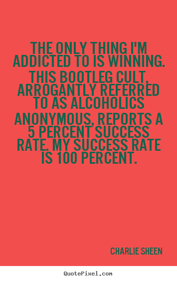 Quotes about success - The only thing i'm addicted to is winning. this bootleg..