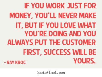 Ray Kroc picture quotes - If you work just for money, you'll never.. - Success quotes