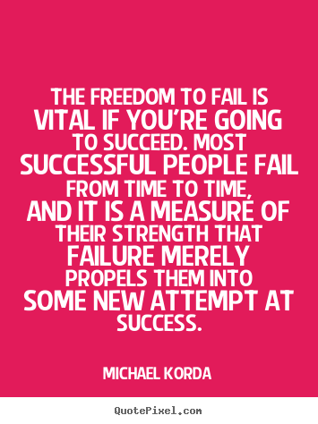 Michael Korda picture quotes - The freedom to fail is vital if you're going to.. - Success quote