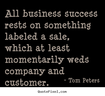 Quote about success - All business success rests on something labeled..