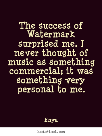 Create graphic picture quotes about success - The success of watermark surprised me. i never thought..