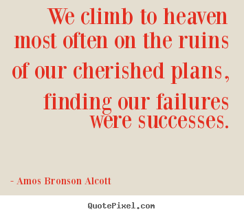 Quotes about success - We climb to heaven most often on the ruins of our cherished..