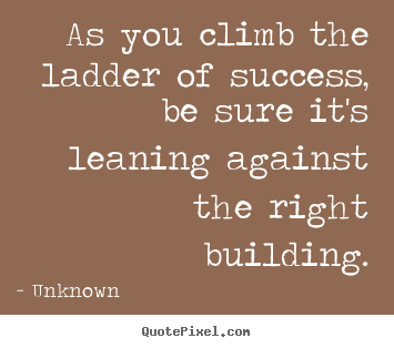 Success quote - As you climb the ladder of success, be sure it's..