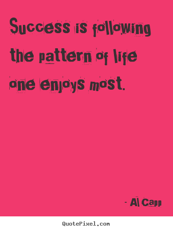 Quotes about success - Success is following the pattern of life one enjoys most.