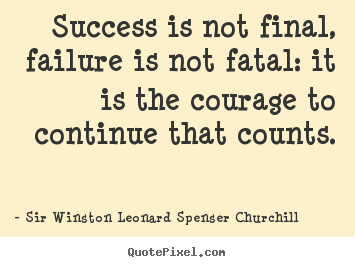 Sir Winston Leonard Spenser Churchill picture quotes - Success is not final, failure is not fatal: it is the.. - Success quotes