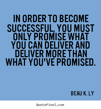 Success quote - In order to become successful, you must only promise what..