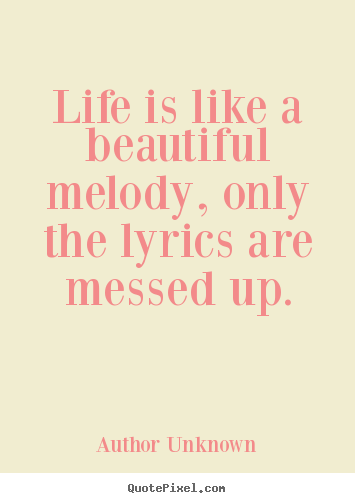 Success sayings - Life is like a beautiful melody, only the lyrics are..