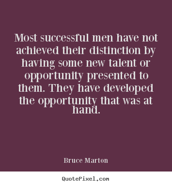 Most successful men have not achieved their distinction.. Bruce Marton great success quotes