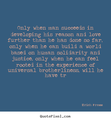 Quote about success - Only when man succeeds in developing his reason and love..