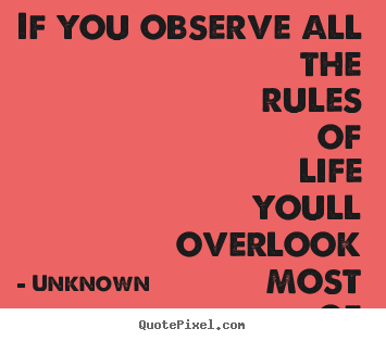 If you observe all the rules of life youll overlook.. Unknown good success sayings