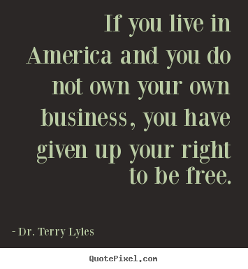 Quotes about success - If you live in america and you do not own your own business,..