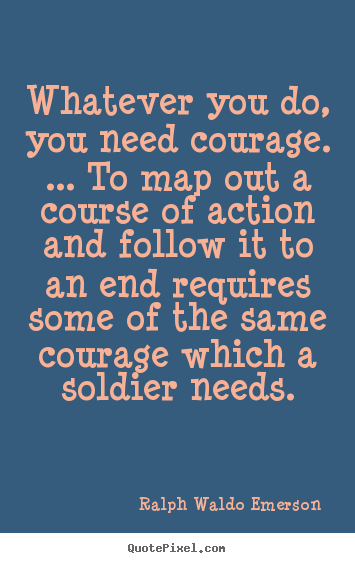Success quotes - Whatever you do, you need courage. ... to map out..