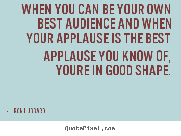How to design image quote about success - When you can be your own best audience and when..