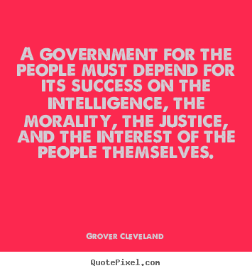 A government for the people must depend for its success on the intelligence,.. Grover Cleveland popular success quotes