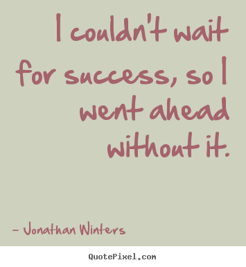 Jonathan Winters picture quotes - I couldn't wait for success, so i went ahead.. - Success quotes