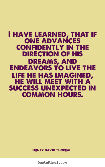 Henry David Thoreau photo quotes - I have learned, that if one advances confidently in the direction of.. - Success quotes