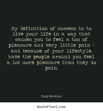 Success quotes - My definition of success is to live your life in a way that causes..