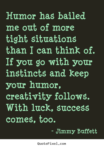 Success sayings - Humor has bailed me out of more tight situations than i can think..