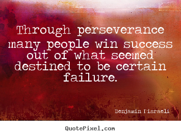 Success quote - Through perseverance many people win success out of what seemed destined..