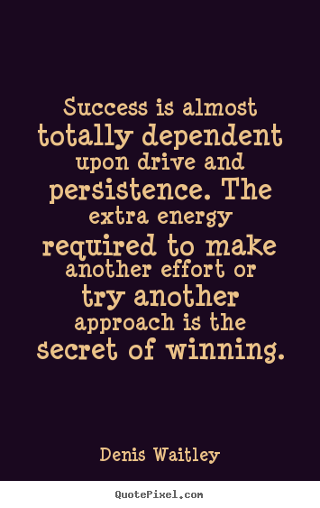Quotes about success - Success is almost totally dependent upon drive and persistence. the..