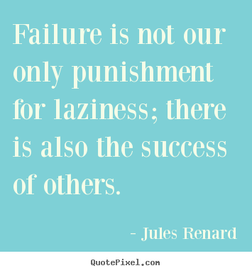 Make picture sayings about success - Failure is not our only punishment for laziness;..
