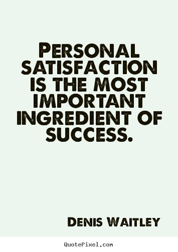 Success quote - Personal satisfaction is the most important ingredient..