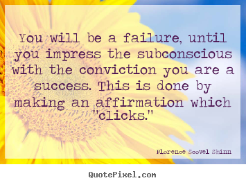 Florence Scovel Shinn picture quotes - You will be a failure, until you impress the.. - Success quotes