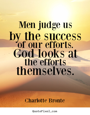 Success quotes - Men judge us by the success of our efforts. god looks at..