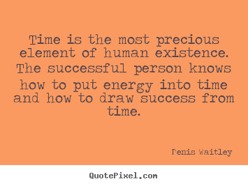 Quotes about success - Time is the most precious element of human existence...