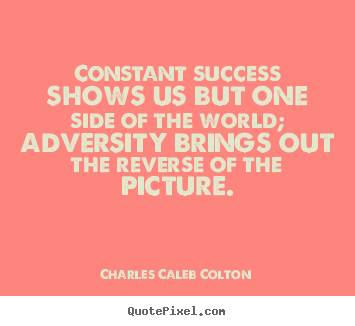 Success quotes - Constant success shows us but one side of the world; adversity brings..