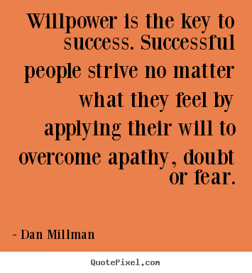 Dan Millman picture quote - Willpower is the key to success. successful ...
