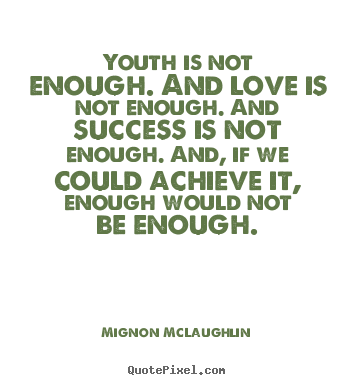 Quotes about success - Youth is not enough. and love is not enough. and success..