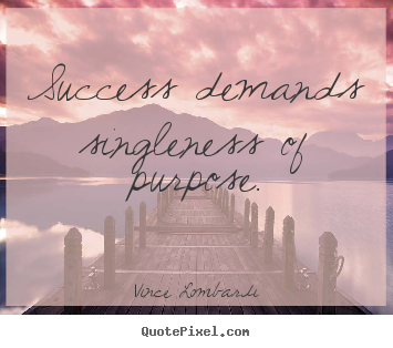 Quotes about success - Success demands singleness of purpose.